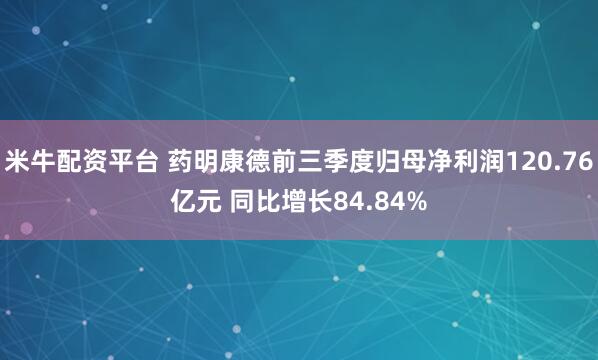 米牛配资平台 药明康德前三季度归母净利润120.76亿元 同比增长84.84%